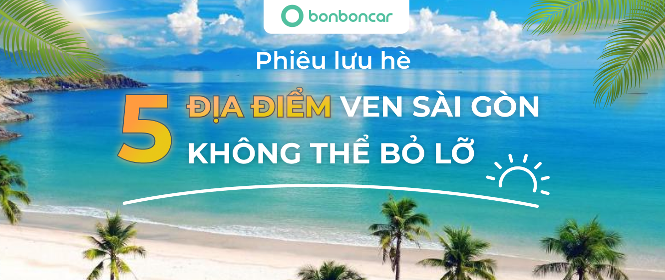 Phiêu Lưu Hè: 5 Điểm Du Lịch Ven Sài Gòn Không Thể Bỏ Lỡ - Thuê Xe Tự Lái TPHCM post image